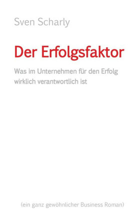 Der Erfolgsfaktor: Was im Unternehmen f?r den Erfolg wirklich verantwortlich ist