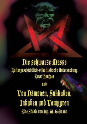 Die schwarze Messe: Kulturgeschichtlich-okkultistische Untersuchung und Von D?monen, Sukkuben, Inkuben und Vampyren