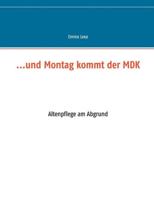...und Montag kommt der MDK: Altenpflege am Abgrund
