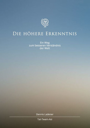 Die h?here Erkenntnis: Ein Weg zum besseren Verst?ndnis der Welt