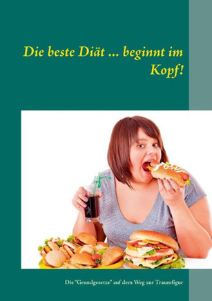 Die beste Di?t ... beginnt im Kopf!: Die ""Grundgesetze"" auf dem Weg zur Traumfigur