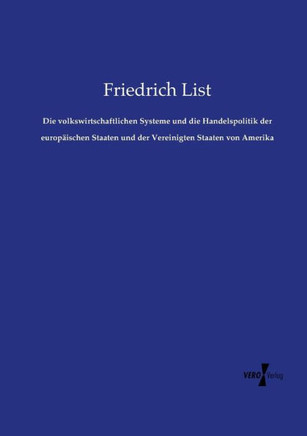 Die volkswirtschaftlichen Systeme und die Handelspolitik der europ?ischen Staaten und der Vereinigten Staaten von Amerika