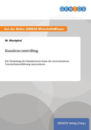 Kundencontrolling: Die Ermittlung des Kundenwerts kann die wertorientierte Unternehmensf?hrung unterst?tzen