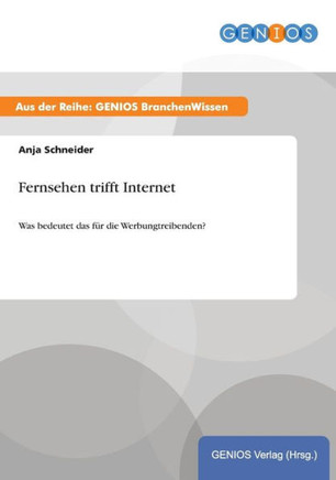Fernsehen trifft Internet: Was bedeutet das f?r die Werbungtreibenden?