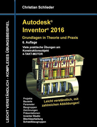 Autodesk Inventor 2016 - Grundlagen in Theorie und Praxis: Viele praktische ?bungen am Konstruktionsobjekt 4-Takt-Motor