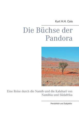 Die B?chse der Pandora: Eine Reise durch die Namib und die Kalahari von Namibia und S?dafrika