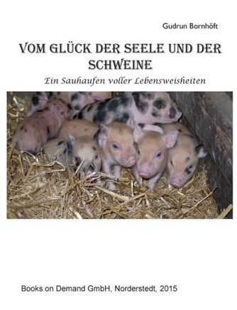 Vom Gl?ck der Seele und der Schweine: Ein Sauhaufen voller Lebensweisheiten