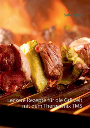 Leckere Rezepte f?r die Grillzeit mit dem Thermomix TM5