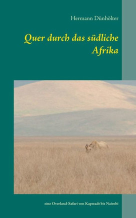 Quer durch das s?dliche Afrika: eine Overland-Safari von Kapstadt bis Nairobi