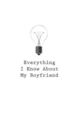 Everything I Know About My Boyfriend