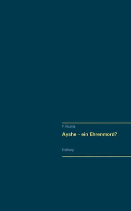 Ayshe - Ein Ehrenmord?: Kurzgeschichte