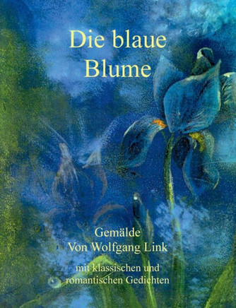 Die blaue Blume: Gem?lde von Wolfgang Link mit klassischen und romantischen Gedichten