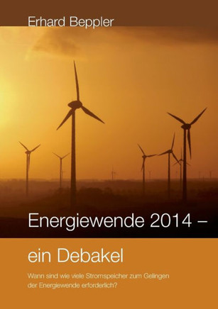 Energiewende 2014 - ein Debakel: Wann sind wie viele Stromspeicher zum Gelingen der Energiewende erforderlich?