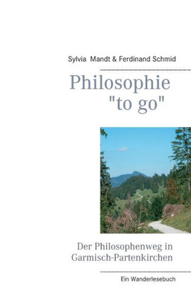 Philosophie ""to go"". Der Philosophenweg in Garmisch-Partenkirchen: Ein Wanderlesebuch
