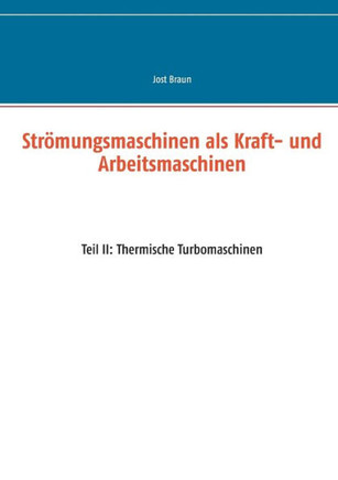 Str?mungsmaschinen als Kraft- und Arbeitsmaschinen: Teil II: Thermische Turbomaschinen