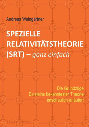 Spezielle Relativit?tstheorie (SRT) - ganz einfach: Die Grundz?ge Einsteins bekanntester Theorie anschaulich erl?utert