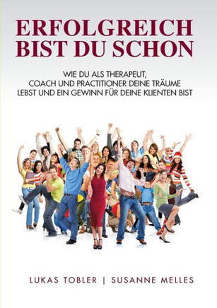 Erfolgreich bist du schon: Wie du als Therapeut, Coach und Practitioner deine Tr?ume lebst und ein Gewinn f?r deine Klienten bist
