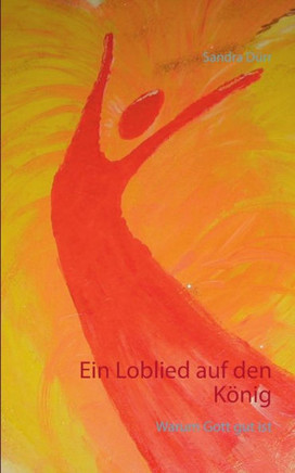 Ein Loblied auf den K?nig: Warum Gott gut ist