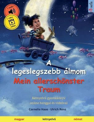 A legeslegszebb ?lmom - Mein allersch?nster Traum (magyar - n?met): K?tnyelvű gyerekk?nyv, online hanggal ?s vide?val