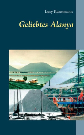 Geliebtes Alanya: Abenteuer an der t?rkischen Riviera und die st?ndige Sehnsucht nach Alanya