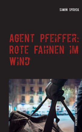 Agent Pfeiffer: Rote Fahnen im Wind: Ein packender Krimi & Polit-Thriller mit BrainConnect-Effekt