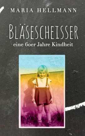 Bl?sescheisser: Eine 60er Jahre Kindheit Bl?sescheisser: Eine 60er Jahre Kindheit