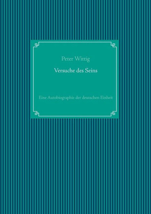 Versuche des Seins: Eine Autobiographie der deutschen Einheit