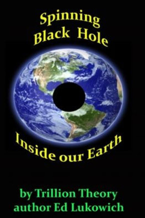 Spinning Black Hole Inside Our Earth (Trillion Theory)