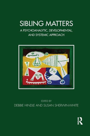 Sibling Matters: A Psychoanalytic, Developmental, and Systemic Approach