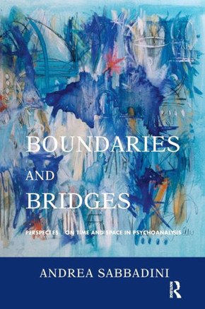 Boundaries and Bridges: Perspectives on Time and Space in Psychoanalysis