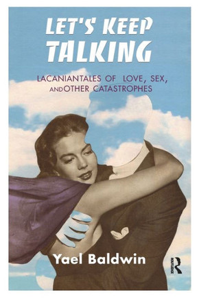 Let's Keep Talking: Lacanian Tales of Love, Sex, and Other Catastrophes