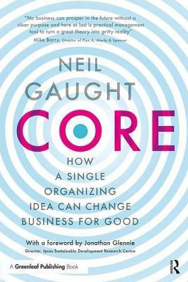 Core: How a Single Organizing Idea can Change Business for Good
