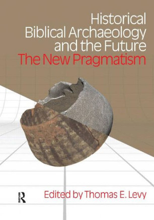Historical Biblical Archaeology and the Future: The New Pragmatism Historical Biblical Archaeology and the Future: The New Pragmatism