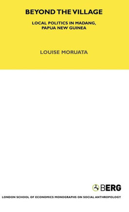 Beyond the Village: Local Politics in Madang, Papua New Guinea