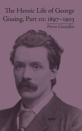 The Heroic Life of George Gissing, Part III: 1897-1903
