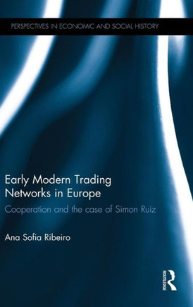 Early Modern Trading Networks in Europe: Cooperation and the Case of Simon Ruiz