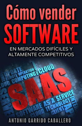 Como Vender Software: En Mercados Dificiles Y Altamente Competitivos (Spanish Edition)