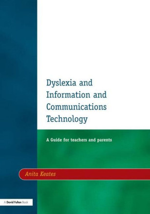 Dyslexia and Information and Communications Technology: A Guide for Teachers and Parents