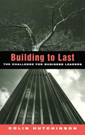 Building to Last: The challenge for business leaders