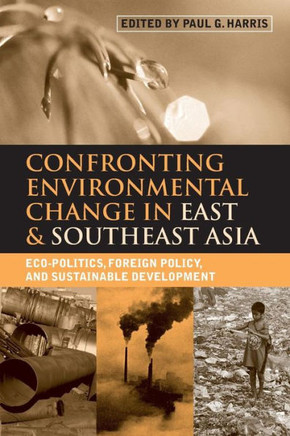 Confronting Environmental Change in East and Southeast Asia: Eco-politics, Foreign Policy and Sustainable Development