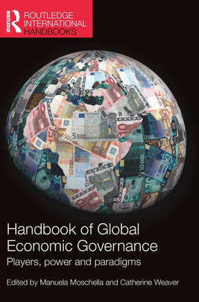 Handbook of Global Economic Governance: Players, Power and Paradigms