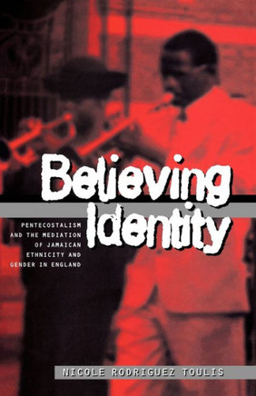 Believing Identity: Pentecostalism and the Mediation of Jamaican Ethnicity and Gender in England