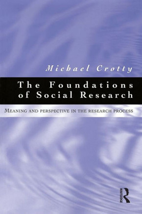 Foundations of Social Research: Meaning and Perspective in the Research Process