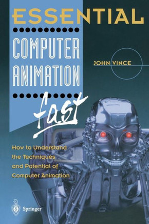 Essential Computer Animation Fast: How to Understand the Techniques and Potential of Computer Animation