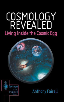 Cosmology Revealed: Living Inside the Cosmic Egg