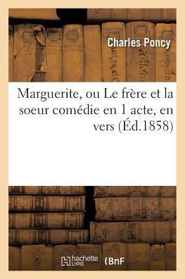 Marguerite, Ou Le Fr??e Et La Soeur Com??ie En 1 Acte, En Vers