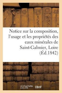 Notice Sur La Composition, l'Usage Et Les Propri???? Des Eaux Min??ales de Saint-Galmier, Loire