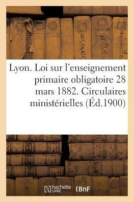 Ville de Lyon. Loi Sur l'Enseignement Primaire Obligatoire 28 Mars 1882. Circulaires Minist??ielles