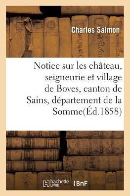 Notice Sur Les Ch??eau, Seigneurie Et Village de Boves, Canton de Sains, D??artement de la Somme