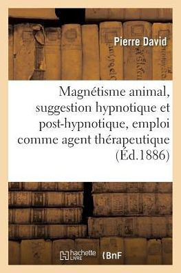 Magn??isme Animal, Suggestion Hypnotique Et Post-Hypnotique, Son Emploi Comme Agent Th??apeutique
